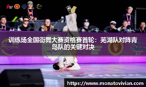 训练场全国街舞大赛资格赛首轮：芜湖队对阵青岛队的关键对决